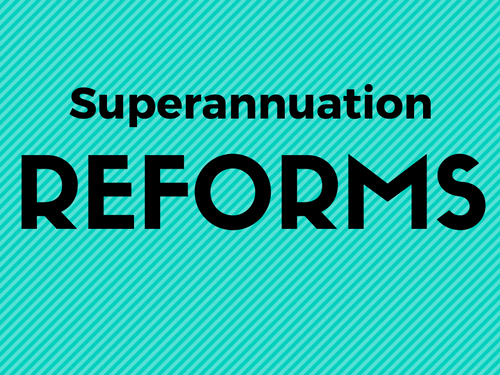 Superannuation reform and its impact on you